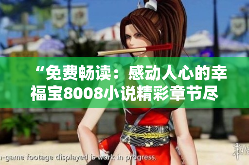 “免费畅读：感动人心的幸福宝8008小说精彩章节尽在此”