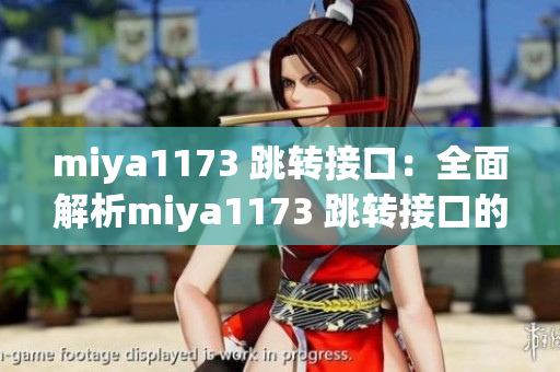 miya1173 跳转接口：全面解析miya1173 跳转接口的使用技巧与注意事项