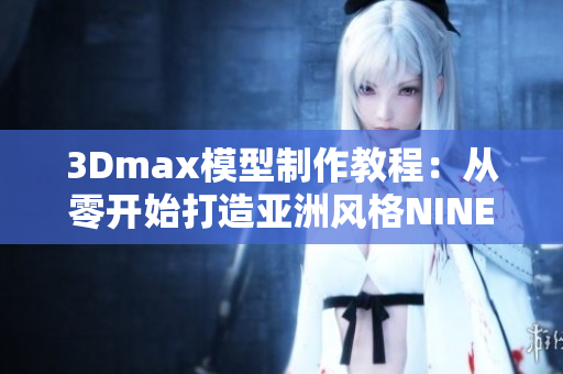 3Dmax模型制作教程：从零开始打造亚洲风格NINEBOX效果