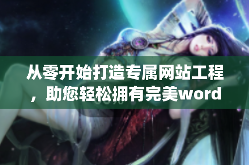 从零开始打造专属网站工程，助您轻松拥有完美wordpress成品网站