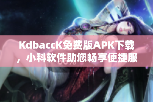 KdbaccK免费版APK下载，小科软件助您畅享便捷服务