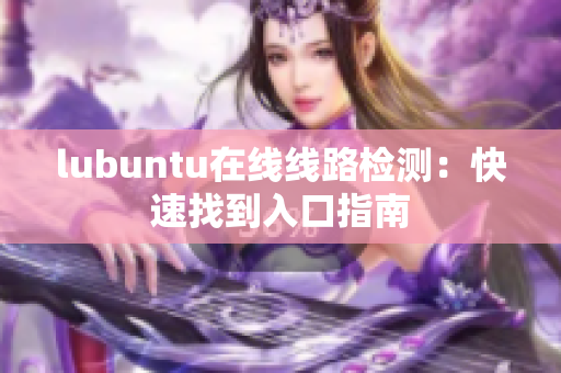 lubuntu在线线路检测：快速找到入口指南