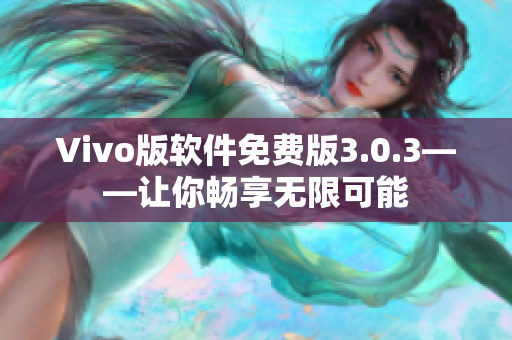 Vivo版软件免费版3.0.3——让你畅享无限可能