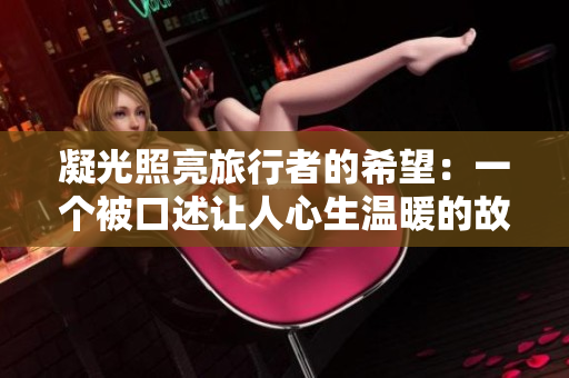 凝光照亮旅行者的希望：一个被口述让人心生温暖的故事