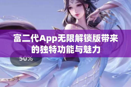 富二代App无限解锁版带来的独特功能与魅力