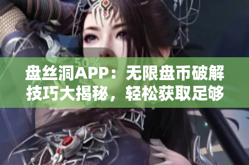 盘丝洞APP：无限盘币破解技巧大揭秘，轻松获取足够盘币！