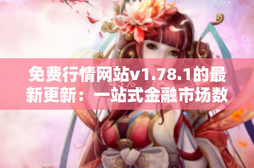 免费行情网站v1.78.1的最新更新：一站式金融市场数据平台