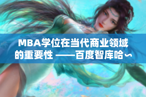 MBA学位在当代商业领域的重要性 ——百度智库哈∽昂研究详解