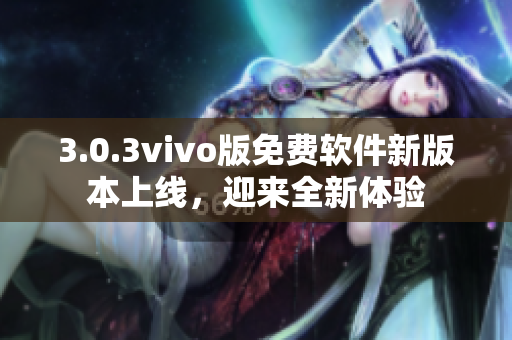 3.0.3vivo版免费软件新版本上线，迎来全新体验