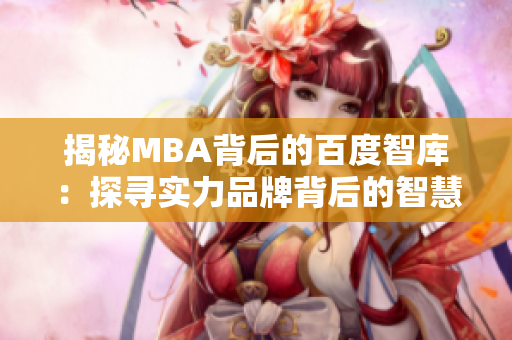 揭秘MBA背后的百度智库：探寻实力品牌背后的智慧成就