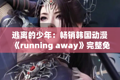 逃离的少年：畅销韩国动漫《running away》完整免费观看