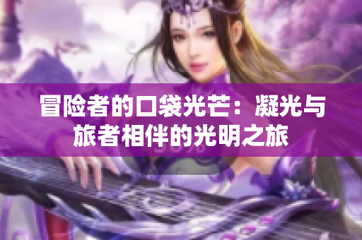 冒险者的口袋光芒：凝光与旅者相伴的光明之旅