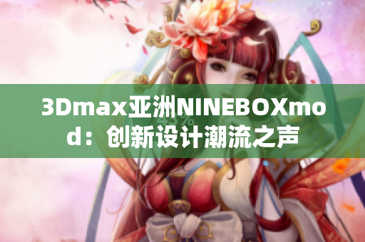 3Dmax亚洲NINEBOXmod：创新设计潮流之声