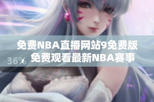 免费NBA直播网站9免费版，免费观看最新NBA赛事