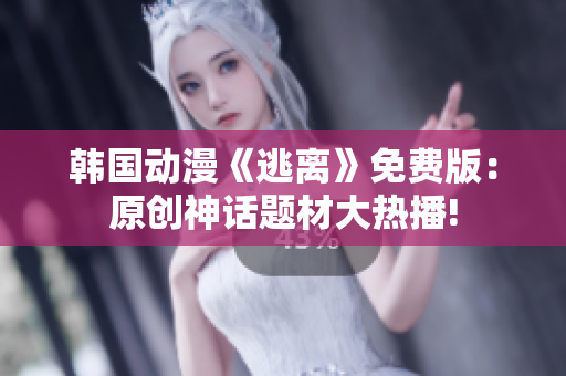 韩国动漫《逃离》免费版：原创神话题材大热播!