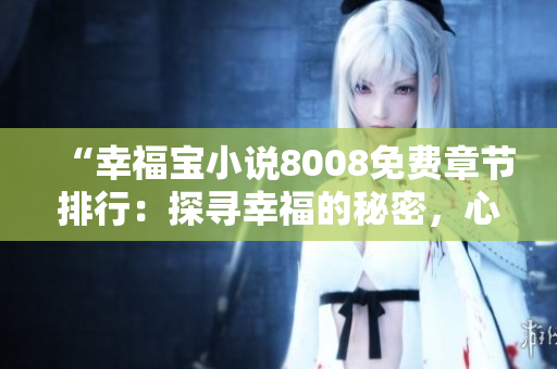 “幸福宝小说8008免费章节排行：探寻幸福的秘密，心灵治愈之旅！”