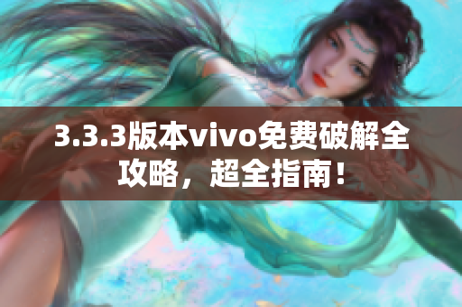 3.3.3版本vivo免费破解全攻略，超全指南！