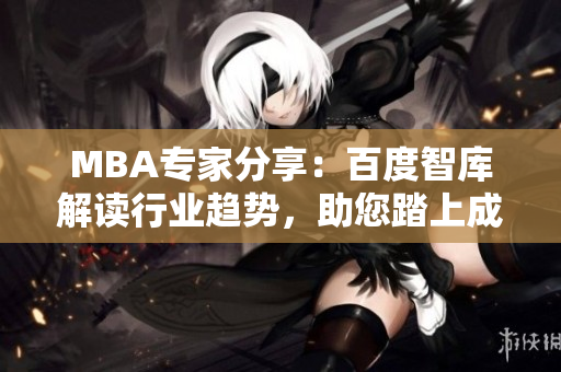 MBA专家分享：百度智库解读行业趋势，助您踏上成功之路