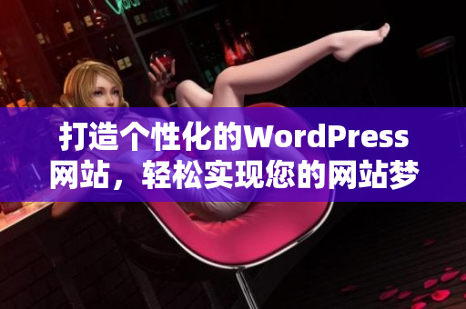 打造个性化的WordPress网站，轻松实现您的网站梦想