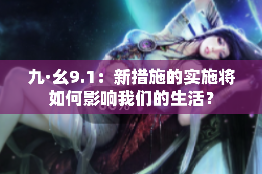 九·幺9.1：新措施的实施将如何影响我们的生活？