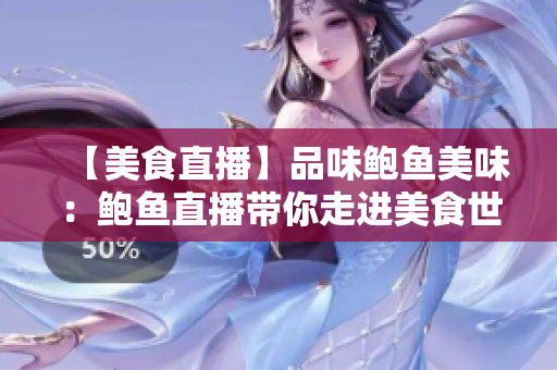 【美食直播】品味鲍鱼美味：鲍鱼直播带你走进美食世界