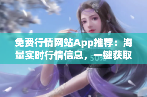 免费行情网站App推荐：海量实时行情信息，一键获取全球交易数据