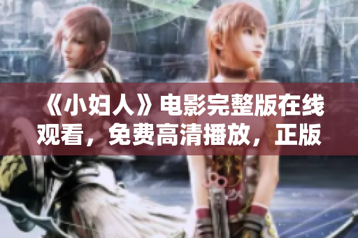 《小妇人》电影完整版在线观看，免费高清播放，正版资源享受家庭欢乐时光