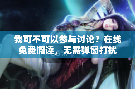我可不可以参与讨论？在线免费阅读，无需弹窗打扰
