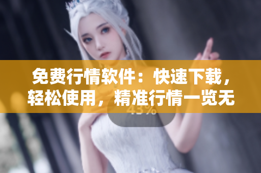 免费行情软件：快速下载，轻松使用，精准行情一览无余