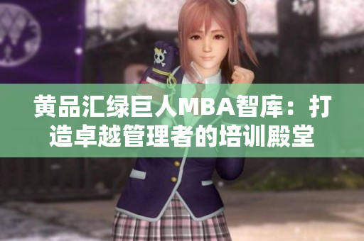 黄品汇绿巨人MBA智库：打造卓越管理者的培训殿堂