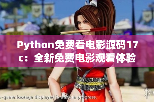 Python免费看电影源码17c：全新免费电影观看体验大揭秘