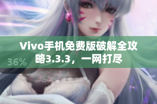 Vivo手机免费版破解全攻略3.3.3，一网打尽