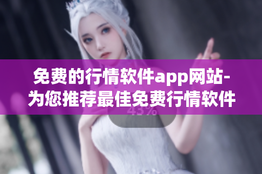 免费的行情软件app网站-为您推荐最佳免费行情软件app