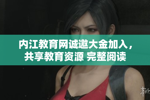 内江教育网诚邀大金加入，共享教育资源 完整阅读