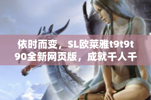 依时而变，SL欧莱雅t9t9t90全新网页版，成就千人千面美妆风尚