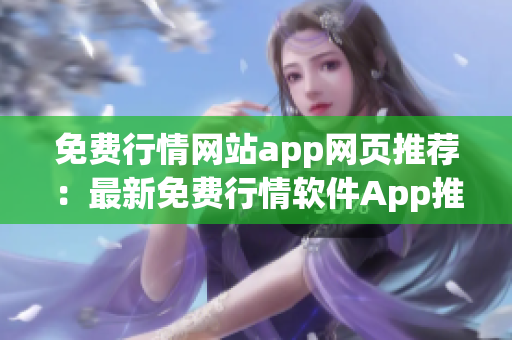 免费行情网站app网页推荐：最新免费行情软件App推荐，一站式投资理财必备工具