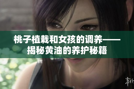 桃子植栽和女孩的调养——揭秘黄油的养护秘籍