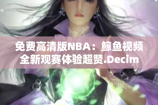免费高清版NBA：鲸鱼视频全新观赛体验超赞.DecimalField