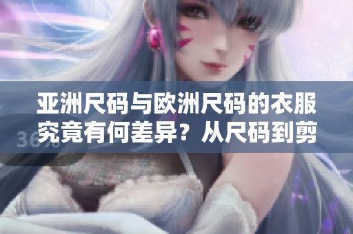 亚洲尺码与欧洲尺码的衣服究竟有何差异？从尺码到剪裁都有哪些不同？