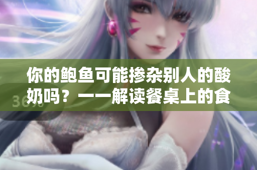 你的鲍鱼可能掺杂别人的酸奶吗？一一解读餐桌上的食品交叉污染风险