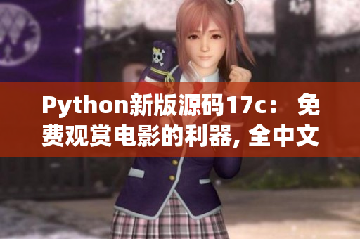 Python新版源码17c： 免费观赏电影的利器, 全中文独家解读!