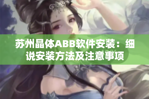 苏州晶体ABB软件安装：细说安装方法及注意事项