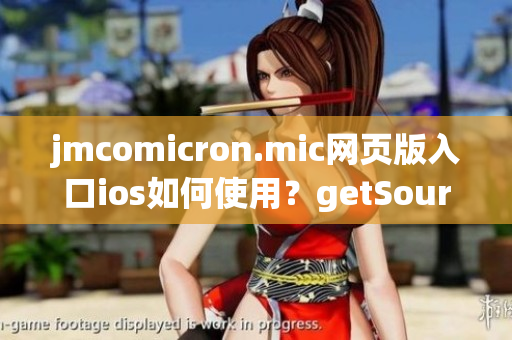 jmcomicron.mic网页版入口ios如何使用？getSource新的世界。