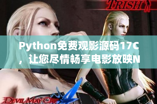 Python免费观影源码17C，让您尽情畅享电影放映No.1