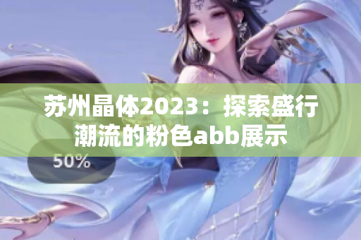 苏州晶体2023：探索盛行潮流的粉色abb展示