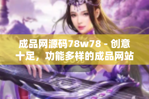 成品网源码78w78 - 创意十足，功能多样的成品网站源码