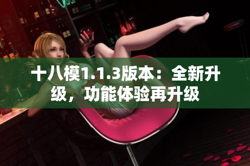 十八模1.1.3版本：全新升级，功能体验再升级
