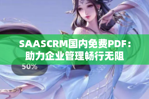 SAASCRM国内免费PDF：助力企业管理畅行无阻