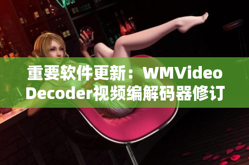重要软件更新：WMVideoDecoder视频编解码器修订版发布