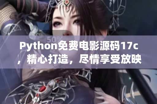 Python免费电影源码17c，精心打造，尽情享受放映盛宴